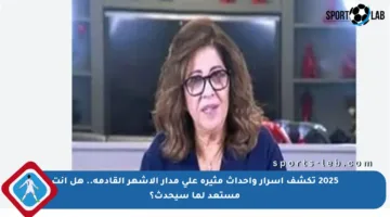 2025 تكشف أسرار وأحداث مثيرة على مدار الأشهر القادمة.. هل أنت مستعد لما سيحدث؟